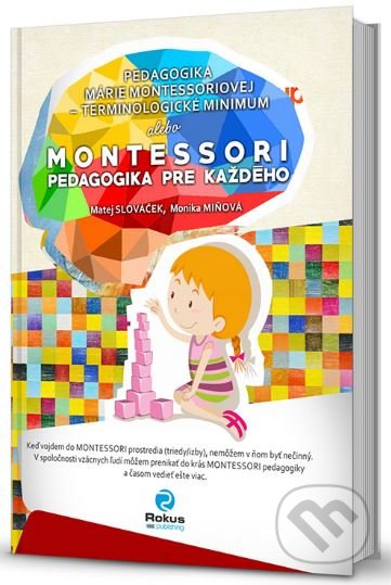 Kniha: Pedagogika Márie Montessoriovej - terminologické minimum (Matej Slováček a Monika Miňová). Rokus, 2017 Kniha: Pedagogika Márie Montessoriovej - terminologické minimum (Matej Slováček a Monika Miňová). Rokus, 2017