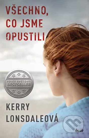 Kniha: Všechno, co jsme opustili (Kerry Lonsdale). Ikar CZ, 2018 Kniha: Všechno, co jsme opustili (Kerry Lonsdale). Ikar CZ, 2018