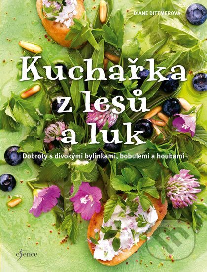 Kniha: Kuchařka z lesů a luk (Diane Dittmerová). Esence, 2018 Kniha: Kuchařka z lesů a luk (Diane Dittmerová). Esence, 2018