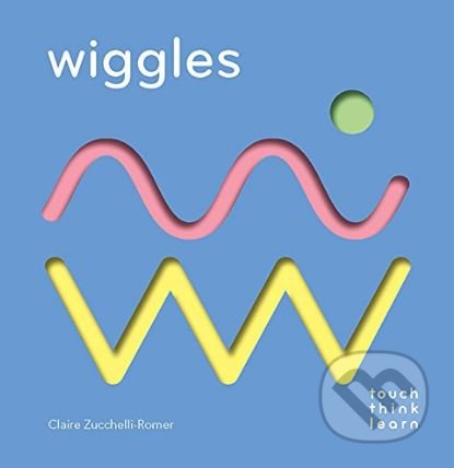 Kniha: Wiggles (Claire Zucchelli-Romer). Chronicle Books, 2018 Kniha: Wiggles (Claire Zucchelli-Romer). Chronicle Books, 2018