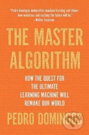 Kniha: The Master Algorithm (Pedro Domingos). Basic Books, 2018 Kniha: The Master Algorithm (Pedro Domingos). Basic Books, 2018