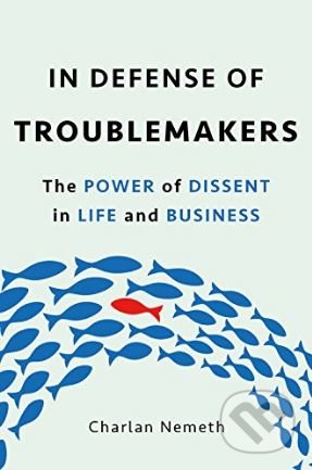 Kniha: In Defense of Troublemakers (Charlan Nemeth). Basic Books, 2018 Kniha: In Defense of Troublemakers (Charlan Nemeth). Basic Books, 2018