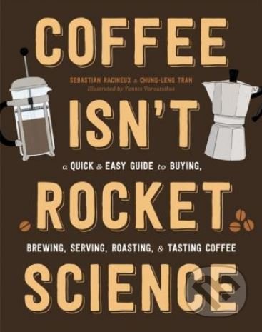 Kniha: Coffee Isn't Rocket Science (Chung-Leng Tran a Sébastien Racineux). Black Dog, 2018 Kniha: Coffee Isn't Rocket Science (Chung-Leng Tran a Sébastien Racineux). Black Dog, 2018