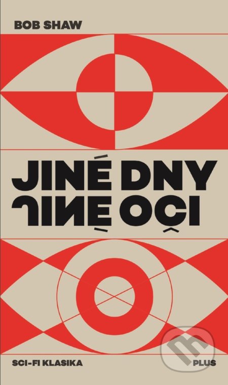 Kniha: Jiné dny, jiné oči (Bob Shaw). Plus, 2018 Kniha: Jiné dny, jiné oči (Bob Shaw). Plus, 2018