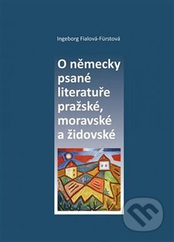 Kniha: O německy psané literatuře pražské, moravské a židovské (Indeborg Fialová-Fürstová). Univerzita Palackého v Olomouci, 2018 Kniha: O německy psané literatuře pražské, moravské a židovské (Indeborg Fialová-Fürstová). Univerzita Palackého v Olomouci, 2018