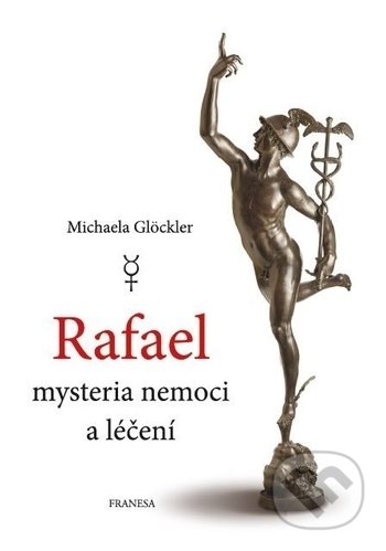 Kniha: Rafael mysteria nemoci a léčení (Michaela Glockler). Franesa, 2018 Kniha: Rafael mysteria nemoci a léčení (Michaela Glockler). Franesa, 2018