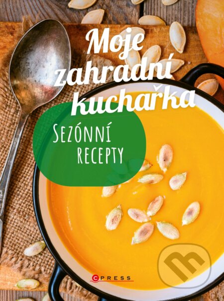 Kniha: Moje zahradní kuchařka (CPRESS). CPRESS, 2018 Kniha: Moje zahradní kuchařka (CPRESS). CPRESS, 2018