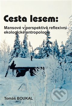 Kniha: Cesta lesem: Mansové v perspektivě reflexivní ekologické antropologie (Tomáš Boukal). Univerzita Pardubice, 2018 Kniha: Cesta lesem: Mansové v perspektivě reflexivní ekologické antropologie (Tomáš Boukal). Univerzita Pardubice, 2018
