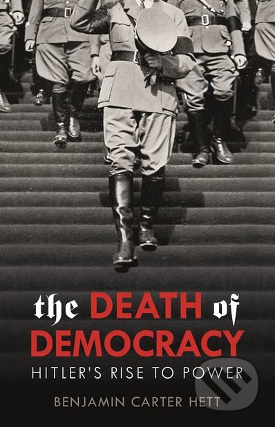 Kniha: The Death of Democracy (Benjamin Carter Hett). William Heinemann, 2018 Kniha: The Death of Democracy (Benjamin Carter Hett). William Heinemann, 2018