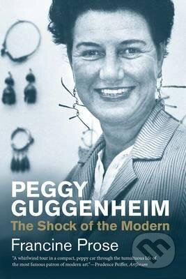 Kniha: Peggy Guggenheim: The Shock of the Modern (Francine Prose). Yale University Press, 2016 Kniha: Peggy Guggenheim: The Shock of the Modern (Francine Prose). Yale University Press, 2016