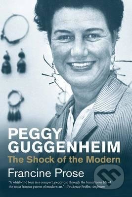 Peggy Guggenheim: The Shock of the Modern - Francine Prose, Yale University Press, 2016
