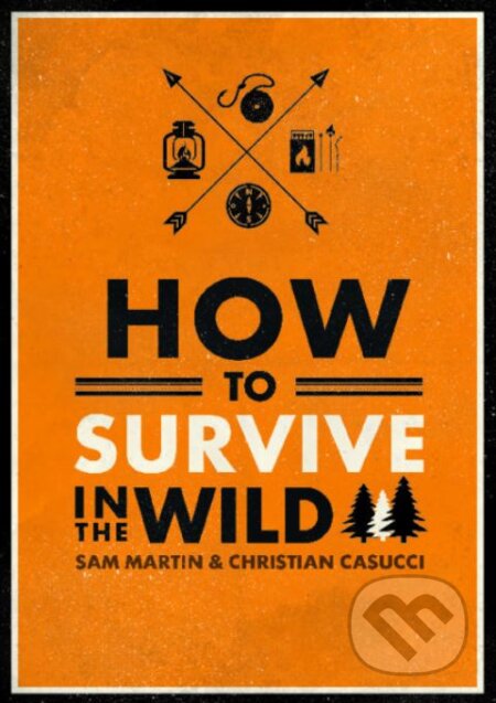 Kniha: How to Survive in the Wild (Christian Casucci a Sam Martin). Modern Books, 2018 Kniha: How to Survive in the Wild (Christian Casucci a Sam Martin). Modern Books, 2018