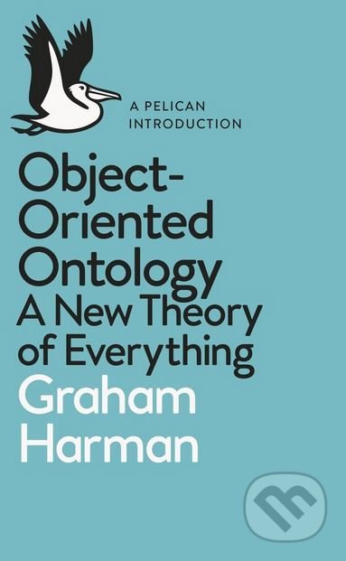 Kniha: Object-Oriented Ontology (Graham Harman). Penguin Books, 2018 Kniha: Object-Oriented Ontology (Graham Harman). Penguin Books, 2018