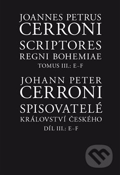 Kniha: Scriptores Regni Bohemiae III /Spisovatelé království českého III, (E-F) (Johann Peter Cerroni). Filosofia, 2018 Kniha: Scriptores Regni Bohemiae III /Spisovatelé království českého III, (E-F) (Johann Peter Cerroni). Filosofia, 2018