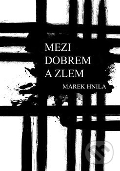 Kniha: Mezi dobrem a zlem (Marek Hnila). Bratříček, 2018 Kniha: Mezi dobrem a zlem (Marek Hnila). Bratříček, 2018