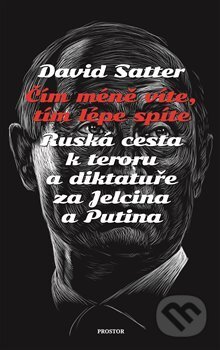 Kniha: Čím méně víte, tím lépe spíte (David Satter). Prostor, 2018 Kniha: Čím méně víte, tím lépe spíte (David Satter). Prostor, 2018