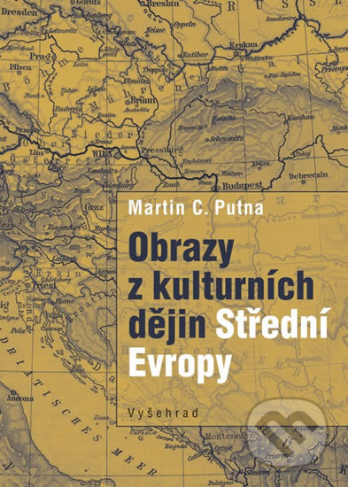 Kniha: Obrazy z kulturních dějin Střední Evropy (Martin C. Putna). Vyšehrad, 2018 Kniha: Obrazy z kulturních dějin Střední Evropy (Martin C. Putna). Vyšehrad, 2018