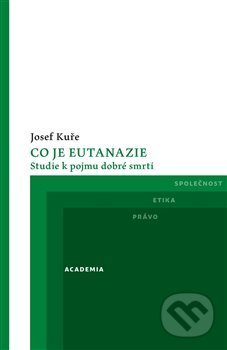 Kniha: Co je eutanazie (Josef Kuře). Academia, 2018 Kniha: Co je eutanazie (Josef Kuře). Academia, 2018