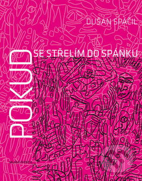 Kniha: Pokud se střelím do spánku (Dušan Spáčil). Mladá fronta, 2018 Kniha: Pokud se střelím do spánku (Dušan Spáčil). Mladá fronta, 2018