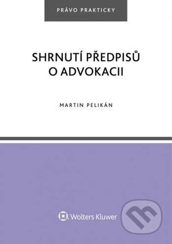 Kniha: Shrnutí předpisů o advokacii (Martin Pelikán). Wolters Kluwer ČR, 2018 Kniha: Shrnutí předpisů o advokacii (Martin Pelikán). Wolters Kluwer ČR, 2018