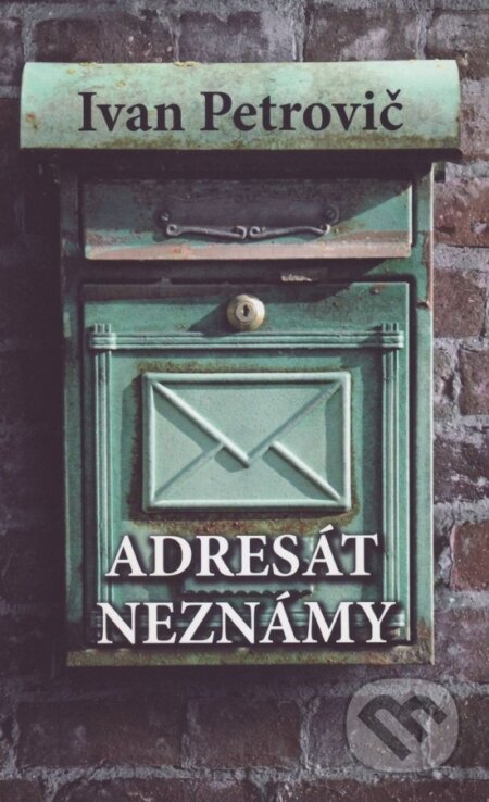 Kniha: Adresát neznámy (Ivan Petrovič). Vydavateľstvo Spolku slovenských spisovateľov, 2018 Kniha: Adresát neznámy (Ivan Petrovič). Vydavateľstvo Spolku slovenských spisovateľov, 2018