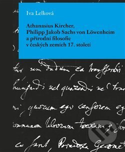 Kniha: Athanasius Kircher, Philipp Jakob Sachs von Löwenheim a přírodní filosofie v českých zemích 17. Stol (Iva Lelková). Pavel Mervart, 2018 Kniha: Athanasius Kircher, Philipp Jakob Sachs von Löwenheim a přírodní filosofie v českých zemích 17. Stol (Iva Lelková). Pavel Mervart, 2018