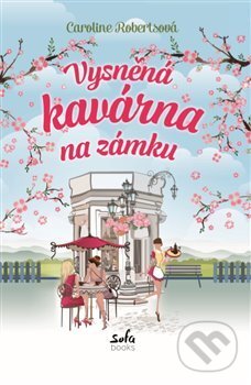 Kniha: Vysněná kavárna na zámku (Caroline Robertsová). Sofa Books, 2018 Kniha: Vysněná kavárna na zámku (Caroline Robertsová). Sofa Books, 2018