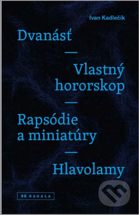 Kniha: Dvanásť / Vlastný hororskop / Rapsódie a miniatúry / Hlavolamy (Ivan Kadlečík). Koloman Kertész Bagala, 2018 Kniha: Dvanásť / Vlastný hororskop / Rapsódie a miniatúry / Hlavolamy (Ivan Kadlečík). Koloman Kertész Bagala, 2018