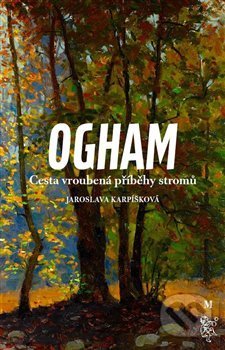Kniha: Ogham. Cesta vroubená příběhy stromů (Jaroslava Karpíšková). Malvern, 2018 Kniha: Ogham. Cesta vroubená příběhy stromů (Jaroslava Karpíšková). Malvern, 2018