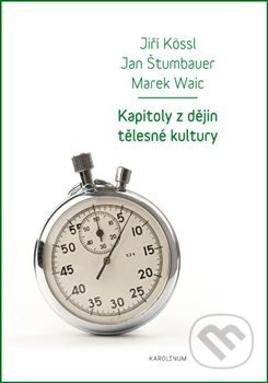 Kniha: Kapitoly z dějin tělesné kultury (Jiří Kössl a Jan Štumbauer). Karolinum, 2018 Kniha: Kapitoly z dějin tělesné kultury (Jiří Kössl a Jan Štumbauer). Karolinum, 2018