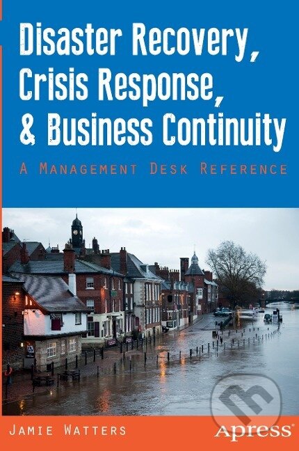 Kniha: Disaster Recovery, Crisis Response, and Business Continuity (Janet Watters). Apress, 2013 Kniha: Disaster Recovery, Crisis Response, and Business Continuity (Janet Watters). Apress, 2013
