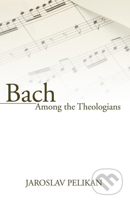 Kniha: Bach Among the Theologians (Jaroslav Pelikán). Wipf and Stock, 2003 Kniha: Bach Among the Theologians (Jaroslav Pelikán). Wipf and Stock, 2003