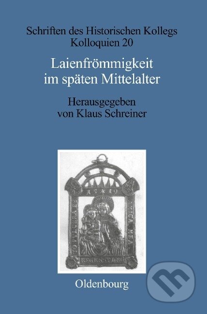 Kniha: Laienfrömmigkeit im späten Mittelalter (Klaus Schreiner). De Gruyter, 1992 Kniha: Laienfrömmigkeit im späten Mittelalter (Klaus Schreiner). De Gruyter, 1992