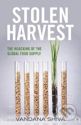Kniha: Stolen Harvest : The Highjacking of the Global Food Supply (Vandana Shiva). The University Press of Kentucky, 2016 Kniha: Stolen Harvest : The Highjacking of the Global Food Supply (Vandana Shiva). The University Press of Kentucky, 2016