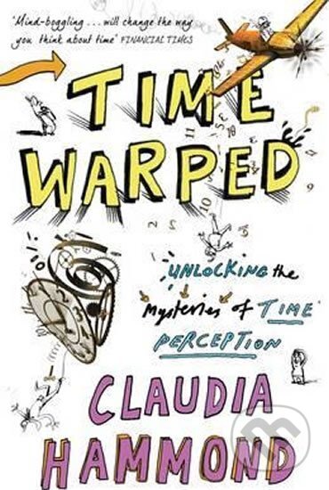 Kniha: Time Warped : Unlocking the Mysteries of Time Perception (Claudia Hammond). Canongate Books, 2013 Kniha: Time Warped : Unlocking the Mysteries of Time Perception (Claudia Hammond). Canongate Books, 2013