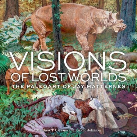Kniha: Visions of Lost Worlds: The Paleoart of Jay Matternes (Matthew T. Carrano). , 2019 Kniha: Visions of Lost Worlds: The Paleoart of Jay Matternes (Matthew T. Carrano). , 2019