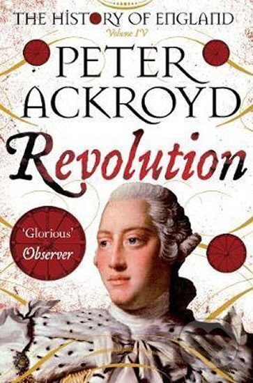 Kniha: Revolution : A History of England Volume IV (Peter Ackroyd). Pan Macmillan, 2017 Kniha: Revolution : A History of England Volume IV (Peter Ackroyd). Pan Macmillan, 2017