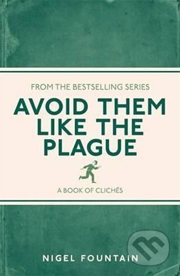 Kniha: Avoid Them Like the Plague: A Book of Cliches (Nigel Fountain). Michael O'Mara Books Ltd, 2015 Kniha: Avoid Them Like the Plague: A Book of Cliches (Nigel Fountain). Michael O'Mara Books Ltd, 2015