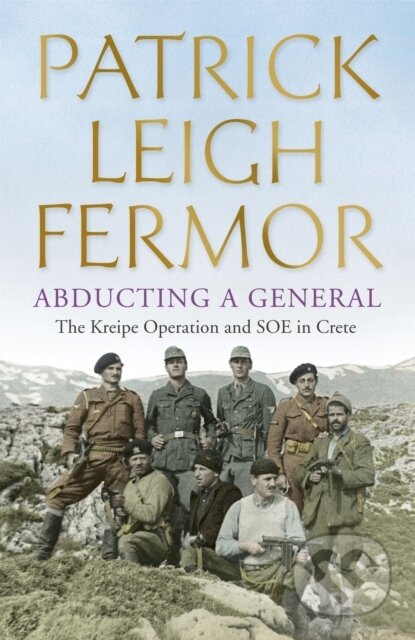 Kniha: Abducting a General (Patrick Leigh Fermor). John Murray, 2015 Kniha: Abducting a General (Patrick Leigh Fermor). John Murray, 2015