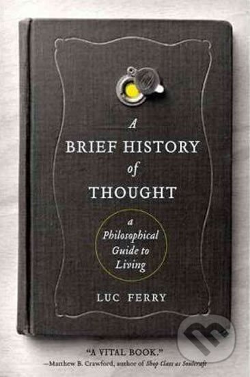 Kniha: A Brief History of Thought : A Philosophical Guide to Living (Luc Ferry). HarperCollins, 2011 Kniha: A Brief History of Thought : A Philosophical Guide to Living (Luc Ferry). HarperCollins, 2011