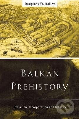Kniha: Balkan Prehistory (Douglass W. Bailey). Routledge, 2000 Kniha: Balkan Prehistory (Douglass W. Bailey). Routledge, 2000