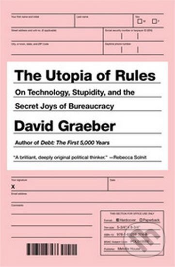 Kniha: The Utopia of Rules : On Technology, Stupidity, and the Secret Joys of Bureaucracy (David Graeber). , 2015 Kniha: The Utopia of Rules : On Technology, Stupidity, and the Secret Joys of Bureaucracy (David Graeber). , 2015