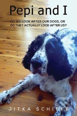 Kniha: Pepi and I : Do we look after our dogs, or do they actually look after us? (Jitka Schieff). Austin Macauley Publishers, 2022 Kniha: Pepi and I : Do we look after our dogs, or do they actually look after us? (Jitka Schieff). Austin Macauley Publishers, 2022