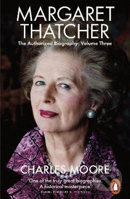 Kniha: Margaret Thatcher : The Authorized Biography, Volume Three (Charles Moore). Penguin Books, 2020 Kniha: Margaret Thatcher : The Authorized Biography, Volume Three (Charles Moore). Penguin Books, 2020