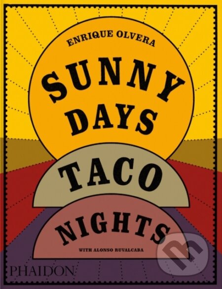 Kniha: Sunny Days, Taco Nights (Enrique Olvera). Phaidon, 2025 Kniha: Sunny Days, Taco Nights (Enrique Olvera). Phaidon, 2025