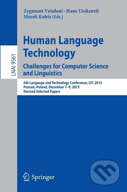 Kniha: Human Language Technology. Challenges for Computer Science and Linguistics (Zygmunt Vetulani). Springer International Publishing, 2016 Kniha: Human Language Technology. Challenges for Computer Science and Linguistics (Zygmunt Vetulani). Springer International Publishing, 2016