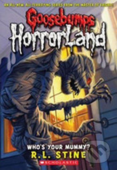 Kniha: Goosebumps Horrorland: Who´s Your Mummy? (Lawrence Robert Stine). Scholastic, 2009 Kniha: Goosebumps Horrorland: Who´s Your Mummy? (Lawrence Robert Stine). Scholastic, 2009