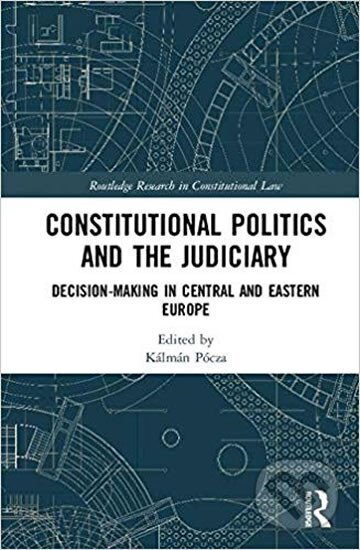 Kniha: Constitutional Politics and the Judiciary : Decision-making in Central and Eastern Europe (Kálmán Pócza). Taylor and Francis, 2018 Kniha: Constitutional Politics and the Judiciary : Decision-making in Central and Eastern Europe (Kálmán Pócza). Taylor and Francis, 2018