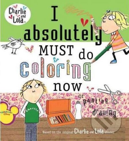 Kniha: I Absolutely Must Do Coloring Now : Or Painting or Drawing (Lauren Child). Penguin Putnam Inc, 2006 Kniha: I Absolutely Must Do Coloring Now : Or Painting or Drawing (Lauren Child). Penguin Putnam Inc, 2006
