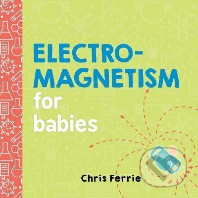 Kniha: Electromagnetism for Babies (Chris Ferrie). Sourcebooks, 2018 Kniha: Electromagnetism for Babies (Chris Ferrie). Sourcebooks, 2018